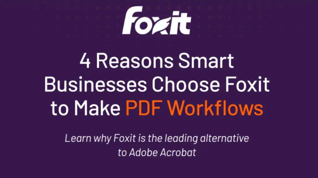 4 Reasons Smart Businesses Choose Foxit to Make PDF Workflows